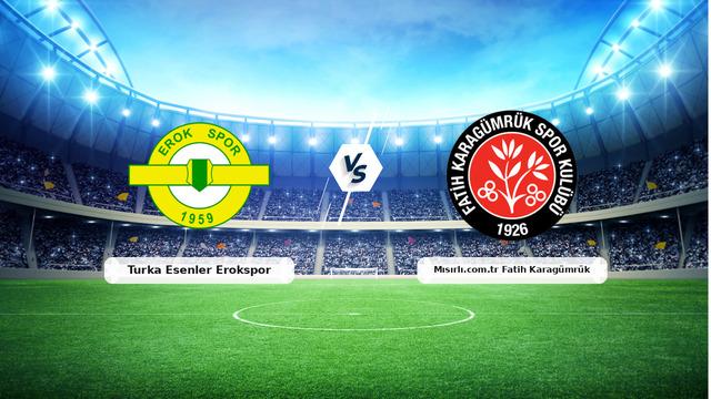 Turka Esenler Erokspor - Mısırlı.com.tr Fatih Karagümrük Maçı Özeti ve Tüm Önemli Anlar